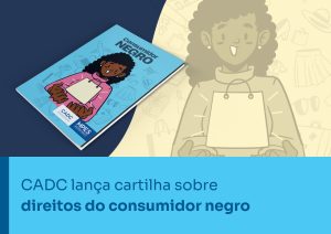 Direitos do Consumidor Negro, CADC Lança Cartilha Para Promover a Defesa e a Valorização da Cidadania da População Negra